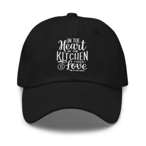 In the Heart of the Kitchen There is Love Dad hat