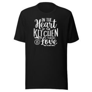 In the Heart of the Kitchen There is Love Unisex t-shirt